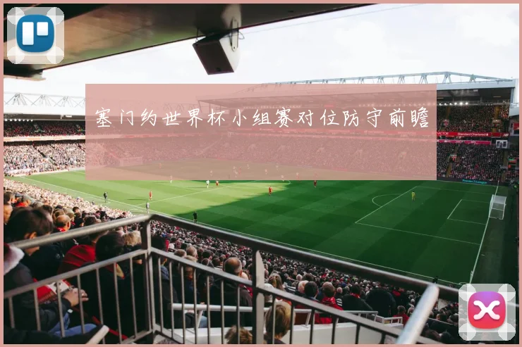 塞门约世界杯小组赛对位防守前瞻