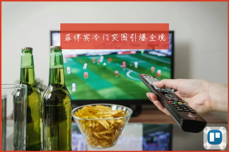 菲律宾冷门突围引爆全境