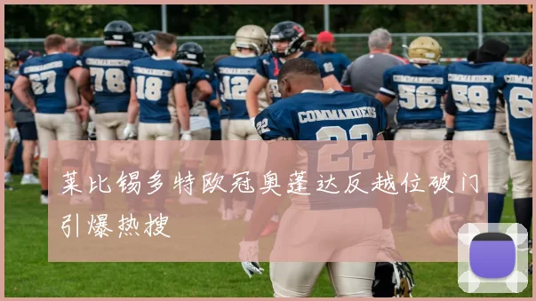 莱比锡多特欧冠奥蓬达反越位破门引爆热搜