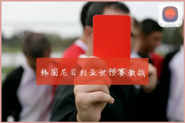 韩国尼日利亚世预赛激战