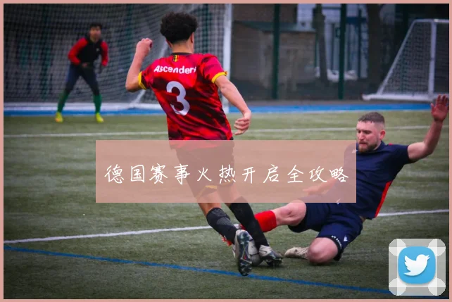 德国赛事火热开启全攻略