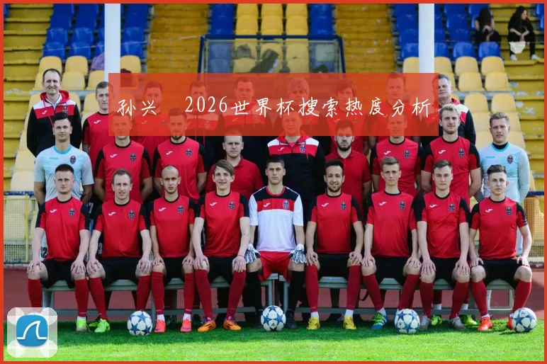 孙兴慜2026世界杯搜索热度分析