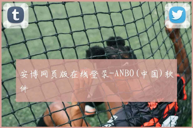 安博网页版在线登录-ANBO(中国)软件