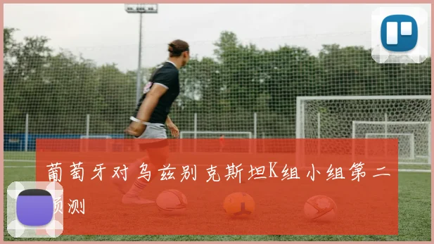 葡萄牙对乌兹别克斯坦K组小组第二预测