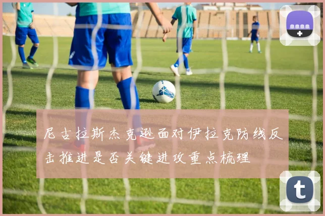 尼古拉斯杰克逊面对伊拉克防线反击推进是否关键进攻重点梳理
