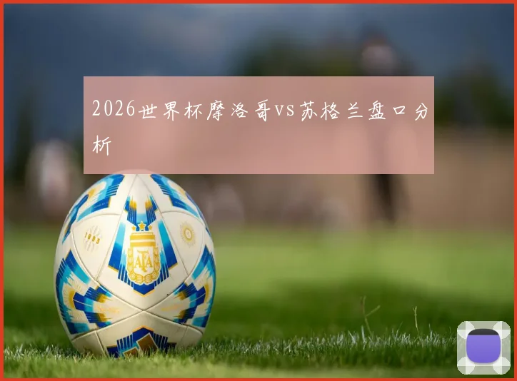 2026世界杯摩洛哥vs苏格兰盘口分析