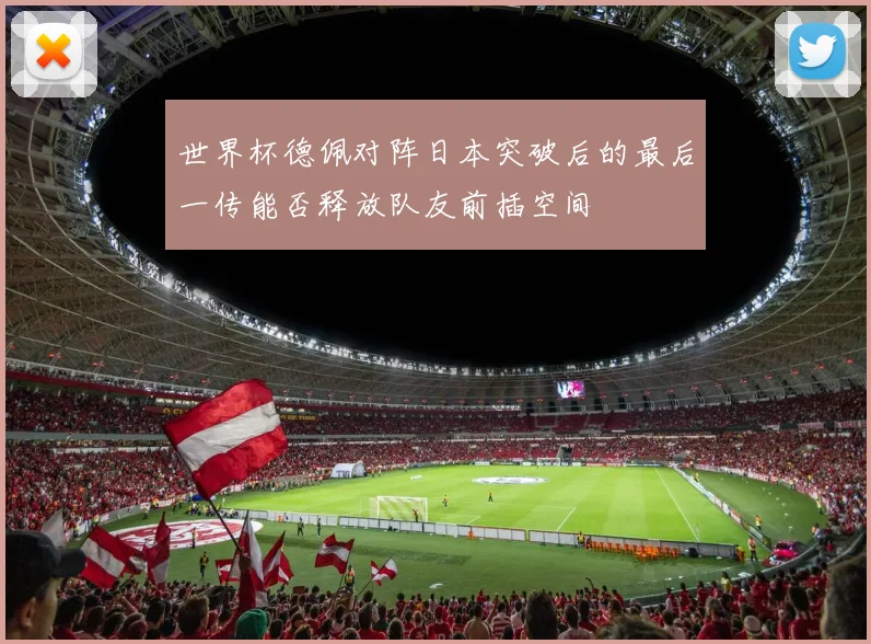 世界杯德佩对阵日本突破后的最后一传能否释放队友前插空间