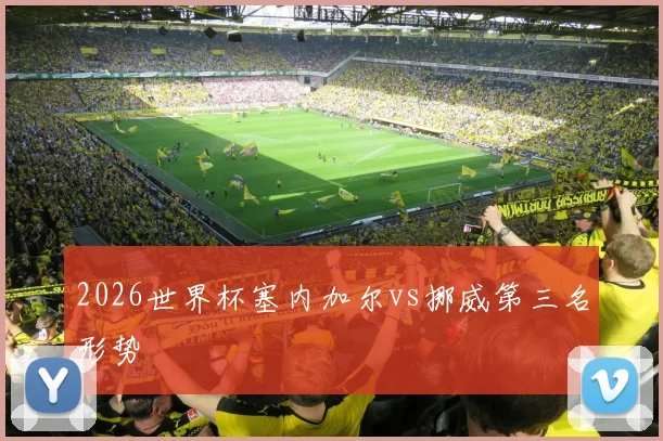 2026世界杯塞内加尔vs挪威第三名形势