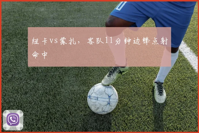 纽卡vs蒙扎，客队11分钟边锋点射命中