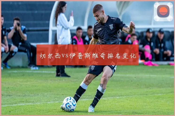 切尔西vs伊普斯维奇排名变化