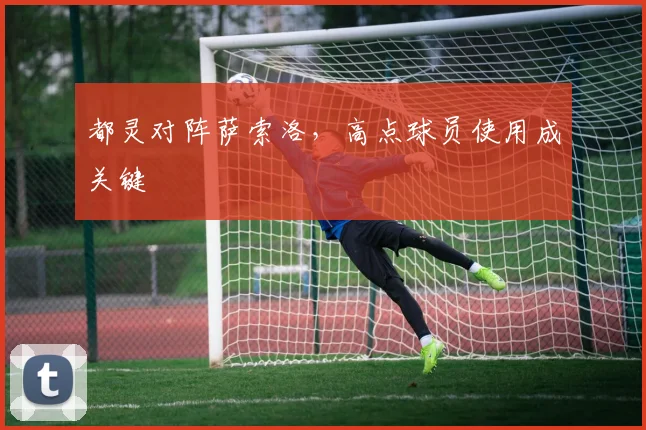 都灵对阵萨索洛，高点球员使用成关键