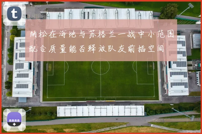 纳松在海地与苏格兰一战中小范围配合质量能否释放队友前插空间