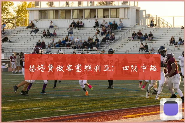赫塔费做客塞维利亚：回防中路