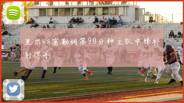 里尔vs富勒姆第90分钟主队中锋补射得手