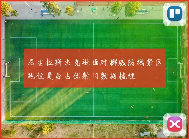 尼古拉斯杰克逊面对挪威防线禁区跑位是否占优射门数据梳理